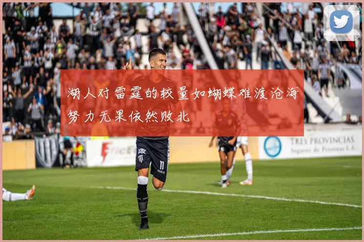 湖人对雷霆的较量如蝴蝶难渡沧海努力无果依然败北
